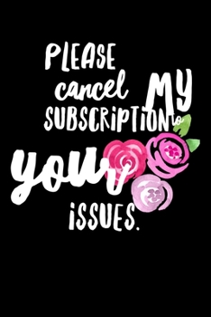 Please Cancel My Subscription To Your Issues: Composition Lined Notebook Journal Funny Gag Gift Sarcastic Friend