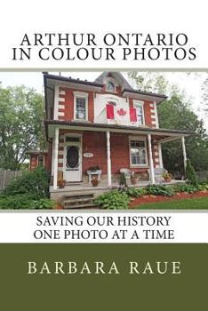 Paperback Arthur Ontario in Colour Photos: Saving Our History One Photo at a Time Book