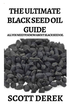 Paperback The Ultimate Black Seed Oil Guide: All You Need To Know About Know Black Seed Oil Book