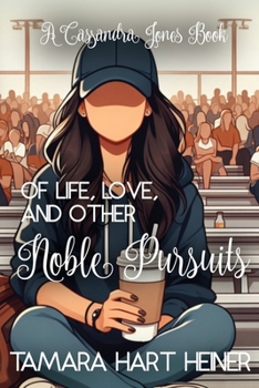 Of Life, Love, and Other Noble Pursuits: A Cassandra Jones Book (The Extraordinarily Ordinary Life of Cassandra Jones)