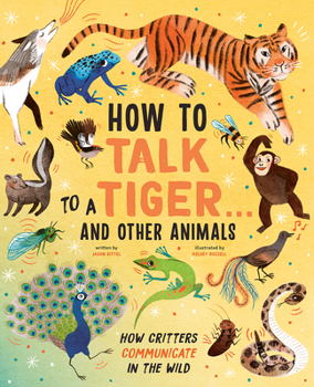 Hardcover How to Talk to a Tiger . . . and Other Animals: How Critters Communicate in the Wild Book