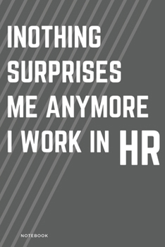 Nothing Surprises Me Anymore I Work In HR: Lined Notebook / Journal Gift, 110 Pages, 6x9, Soft Cover, Matte Finish