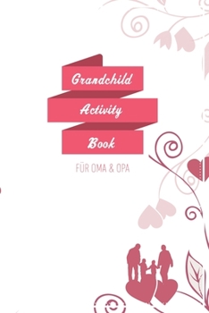 Grandchild Activity Book For Grandma And Grandpa: Great Activity Diary For Grandma, Grandpa And Grandchildren Gift For Grandma Grandpa For Birth 120 Pages Notebook, Lovingly Designed