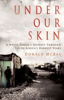Under Our Skin: A White Family's Journey Through South Africa's Darkest Years