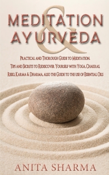 Paperback MEDITATION and AYURVEDA: A Practical and thorough Guide to Meditation. Tips and Secrets to Rediscover Yourself with Yoga, Chakras, Reiki, Karma Book