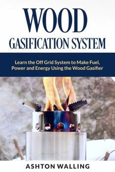 Paperback Wood Gasification System: Learn the Off Grid System to Make Fuel, Power and Energy Using the Wood Gasifier Book