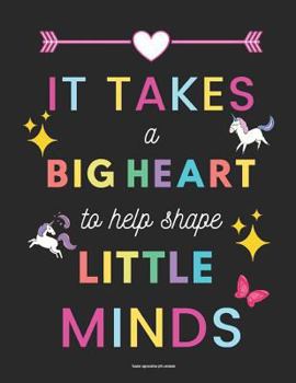 Paperback Teacher Appreciation Gifts Notebook: It Takes a Big Heart to Help Shape Little Minds: Inspirational Teacher Gifts Book