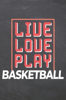Live Love Play Basketball: Basketball Notebook, Planner or Journal | Size 6 x 9 | 110 Dot Grid Pages | Office Equipment, Supplies |Funny Basketball Gift Idea for Christmas or Birthday