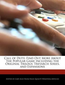 Call of Duty : Find Out More about the Popular Game Including the Original Trilogy, Treyarch Series, and Expansions