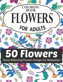 FLOWERS COLORING BOOK FOR ADULTS 50 FLOWERS STRESS RELIEVING FLOWERS DESIGN FOR RELAXATION: Coloring & Activity Book (Design Originals) 50 Inspiring ... Art Activities for Tweens, on High-Quality