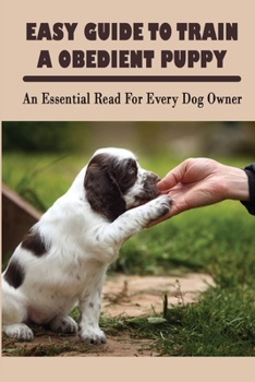 Paperback Easy Guide To Train A Obedient Puppy: An Essential Read For Every Dog Owner: How To Correct Bad Behaviour In Dog Book