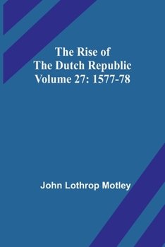 Paperback The Rise of the Dutch Republic - Volume 27: 1577-78 Book