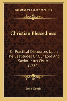 Paperback Christian Blessedness: Or Practical Discourses Upon The Beatitudes Of Our Lord And Savior Jesus Christ (1724) Book