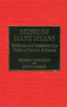 Hardcover Music of Many Means: Sketches and Essays on the Music of Robert Erickson Book