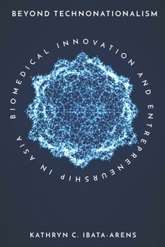 Beyond Technonationalism: Biomedical Innovation and Entrepreneurship in Asia - Book  of the Innovation and Technology in the World Economy