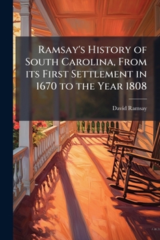 Ramsay's History of South Carolina, From its First Settlement in 1670 to the Year 1808