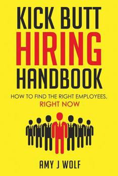 Paperback Kick Butt Hiring Handbook: How to Find the Right Employees, Right Now Book