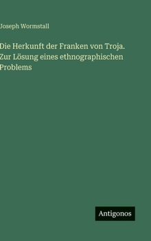 Hardcover Die Herkunft der Franken von Troja. Zur Lösung eines ethnographischen Problems [German] Book