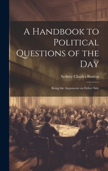 Hardcover A Handbook to Political Questions of the Day: Being the Arguments on Either Side Book