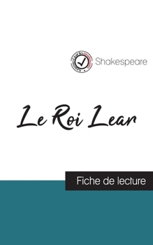 Le Roi Lear de Shakespeare (fiche de lecture et analyse complète de l'oeuvre) (French Edition)