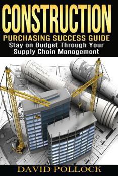 Paperback Construction: Purchasing Success Guide, Stay on Budget Through Your Supply Chain Management Book