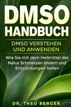 Paperback DMSO Handbuch: DMSO verstehen und anwenden. Wie Sie mit dem Heilmittel der Natur Schmerzen lindern und Entzündungen heilen. [German] Book