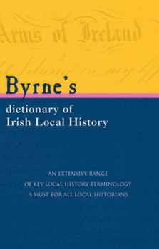 Paperback Byrne's Dictionary of Irish Local History: From Earliest Times to C. 1900 Book