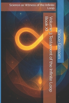 Volume 3 Testament of the Infinite Loop Book XI: Science as Witness of the Infinite Loop