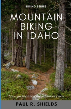 Paperback Idaho Mountain Biking: Exploring the various mountain bike locations throughout the state of Idaho. Book