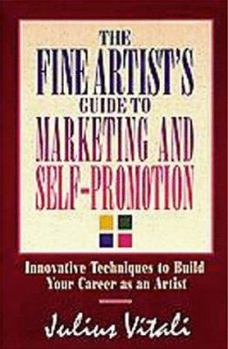 Paperback The Fine Artist's Guide to Marketing and Self-Promotion: Innovative Techniques to Build Your Career as an Artist Book