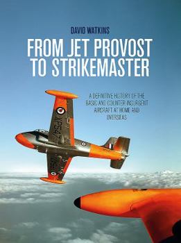 Hardcover From Jet Provost to Strikemaster: A Definitive History of the Basic and Counter-Insurgent Aircraft at Home and Overseas Book