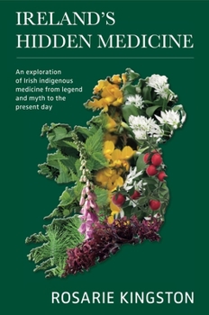Paperback Ireland's Hidden Medicine: An Exploration of Irish Indigenous Medicine from Legend and Myth to the Present Day Book