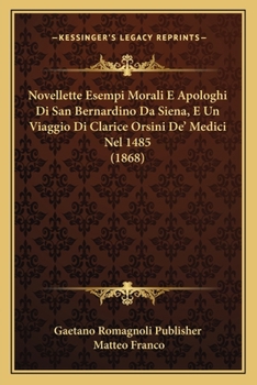 Novellette Esempi Morali E Apologhi Di San Bernardino Da Siena, E Un Viaggio Di Clarice Orsini De' Medici Nel 1485 (1868)
