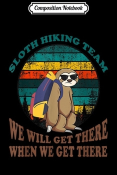 Composition Notebook: Sloth Hiking Team We Will Get There When We Get There  Journal/Notebook Blank Lined Ruled 6x9 100 Pages
