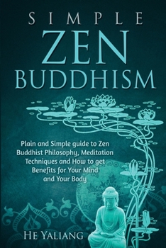 Paperback Simple Zen Buddhism: Plain and Simple guide to Zen Buddhist Philosophy, Meditation Techniques and How to get Benefits for Your Mind and You Book