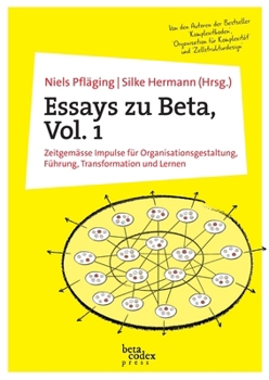 Paperback Essays zu Beta, Vol. 1: Zeitgemässe Impulse für Organisationsgestaltung, Führung, Transformation und Lernen [German] Book