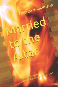 Paperback Married to the Altar: Dying to self while living an Authentic Relationship with God Book