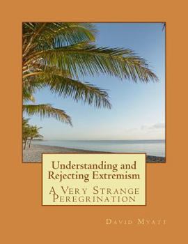 Paperback Understanding and Rejecting Extremism: A Very Strange Peregrination Book