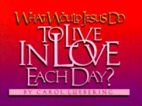 Paperback What Would Jesus Do to Live in Love Each Day? Book