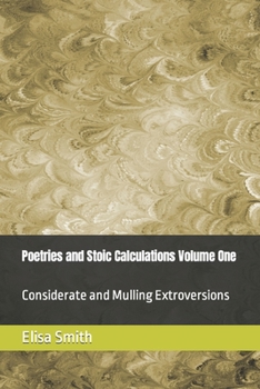 Paperback Poetries and Stoic Calculations Volume One: Considerate and Mulling Extroversions Book