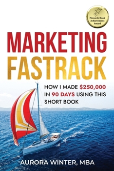 Marketing Fastrack: How I Made $250,000 in 90 Days Using This Short Book