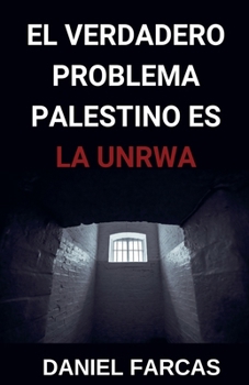 El verdadero Problema Palestino es La UNRWA (Spanish Edition)