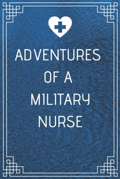 Adventures of A Military Nurse: Perfect Gift For A Nurse (100 Pages, Blank Notebook, 6 x 9) (Cool Notebooks) Paperback