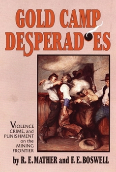 Paperback Gold Camp Desperadoes: Violence, Crime, and Punishment on the Mining Frontier Book