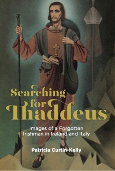 Hardcover Searching for Thaddeus: Images of a Forgotten Irishman in Ireland and Italy Book