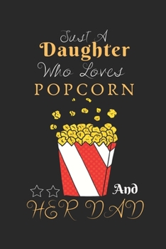 Just A Daughter Who Loves Popcorn & her dad: Best Gift for Popcorn Lovers , 6x9 inch 100 Pages  Birthday & Christmas  Gift / Journal / Notebook / Diary
