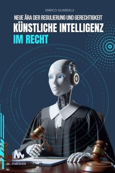 Künstliche Intelligenz im Recht: Neue Ära der Regulierung und Gerechtigkeit (German Edition)