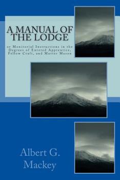 Paperback A Manual Of The Lodge: or Monitorial Instructions in the Degrees of Entered Apprentice, Fellow Craft, and Master Mason Book