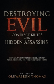 Paperback Destroying Evil Contract Killers and Hidden Assassins: Spiritual Warfare Prayers to Overcome Bloodthirsty Powers and Dismantle Evil Forces Targeting Y Book