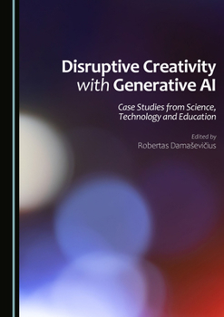 Hardcover Disruptive Creativity with Generative AI: Case Studies from Science, Technology and Education Book